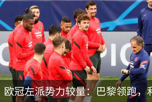 欧冠左派势力较量：巴黎领跑，利物浦并肩追击